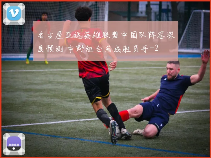 名古屋亚运英雄联盟中国队阵容深度预测 中野组合或成胜负手