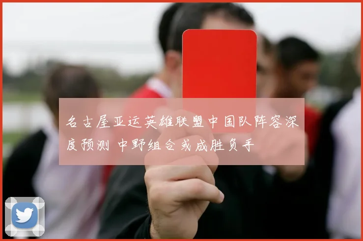 名古屋亚运英雄联盟中国队阵容深度预测 中野组合或成胜负手